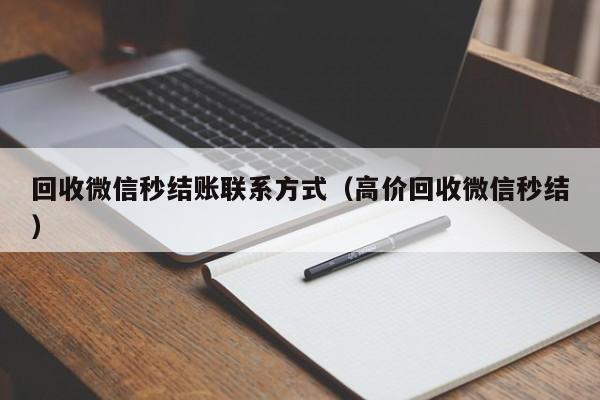 回收微信秒结账联系方式（高价回收微信秒结）