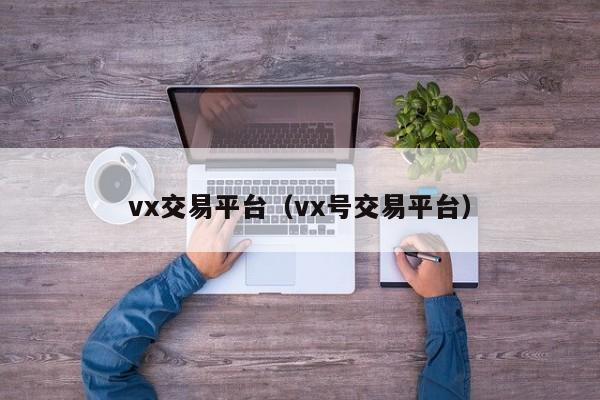 vx交易平台（vx号交易平台）