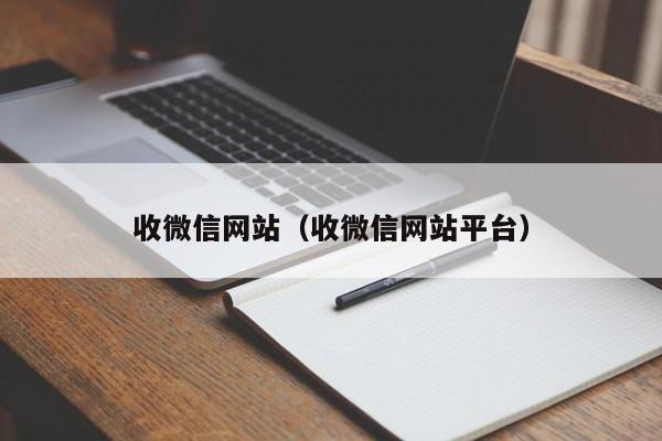 收微信网站（收微信网站平台）